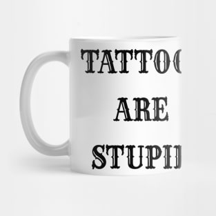 "TATTOOS ARE STUPID". Mug